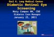 Earl K. Long Medical Center Diabetic Retinal Eye Screening Mary Campos RN, CDE Diabetes Care Manager January 25, 2011