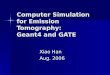 Computer Simulation for Emission Tomography: Geant4 and GATE Xiao Han Aug. 2006