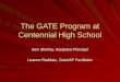 The GATE Program at Centennial High School Ben Sherley, Assistant Principal Leanne Raddatz, Gate/AP Facilitator