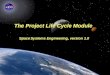 Space Systems Engineering: Project Life Cycle Module The Project Life Cycle Module Space Systems Engineering, version 1.0
