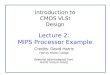 Introduction to CMOS VLSI Design Lecture 2: MIPS Processor Example Credits: David Harris Harvey Mudd College (Material taken/adapted from Harris lecture