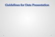 Guidelines for Data Presentation. Objective Provide a framework that can be utilized as a tool for the advancement of standardized data presentation