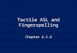 Tactile ASL and Fingerspelling Chapter 4.1.6. Overview Research on how DB people use Sign Language has barely begun. Some DB people grew up deaf using