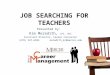 J OB S EARCHING FOR T EACHERS Presented by: Kim Meredith, LPC, NCC Assistant Director, Career Counselor (678) 547-6584 meredith_kc@mercer.edu