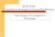 1 ECP 6701 Competitive Strategies in Expanding Markets The Origins of Competitive Advantage