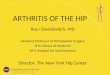 ARTHRITIS OF THE HIP Roy I Davidovitch, MD Assistant Professor of Orthopaedic Surgery NYU School of Medicine NYU Hospital for Joint Diseases Director,