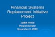 Financial Systems Replacement Initiative Project Judith Freed Project Director November 6, 2009
