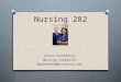Nursing 282 Donna Greenberg Nursing Librarian dgreenberg@csuchico.edu