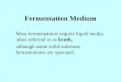 Fermentation Medium Most fermentations require liquid media, often referred to as broth, although some solid-substrate fermentations are operated