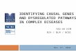 IDENTIFYING CAUSAL GENES AND DYSREGULATED PATHWAYS IN COMPLEX DISEASES Nov. 6 th, 2010 YOO-AH KIM NIH / NLM / NCBI