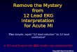 Remove the Mystery from 12 Lead EKG Interpretation for Acute MI The simple, rapid 12 lead solution to 12 lead confusion! A 12 Lead Program for ALL health