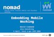 Nomad making moves towards mobile and flexible working Embedding Mobile Working David Cramond Atos Consulting 6 April, local e-gov EXPO 2006