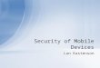 Lon Kastenson Security of Mobile Devices. Overview Types of attacks Security in Android Security in iOS Security in other mobile platforms Current protocols