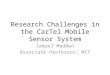 Research Challenges in the CarTel Mobile Sensor System Samuel Madden Associate Professor, MIT