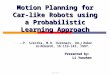 NUS CS5247 Motion Planning for Car- like Robots using a Probabilistic Learning Approach --P. Svestka, M.H. Overmars. Int. J. Robotics Research, 16:119-143,