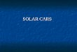 SOLAR CARS. AN OVERVIEW Powered by suns energy Powered by suns energy Solar array collect the energy from the sun and converts it into usable electrical