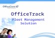 OfficeTrack Fleet Management Solution. OfficeTrack OfficeTrack Fleet Management Solution allows business and companies to view the location of their fleet