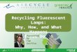 Recycling Fluorescent Lamps: Why, How, and What Happens If You Dont! Presented by Tom Griffin