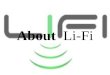 About Li-Fi. Li-Fi is a label for wireless-communication systems using light as a carrier instead of traditional radio frequencies, as in Wi-Fi. Genesis
