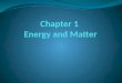 What are the different forms of energy related to changes in matter? Like matter, energy is never created or destroyed It simply is transformed – changes