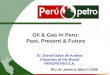 Oil & Gas in Peru: Past, Present & Future Rio de Janeiro, March 2009 Dr. Daniel Saba de Andrea Chairman of the Board PERUPETRO S.A