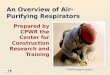 Prepared by CPWR the Center for Construction Research and Training An Overview of Air-Purifying Respirators CPWR research project