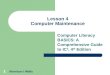 1 Lesson 4 Computer Maintenance Computer Literacy BASICS: A Comprehensive Guide to IC 3, 4 th Edition Morrison / Wells