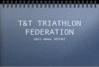 T&T TRIATHLON FEDERATION 2012 ANUAL REPORT. A GM ON 15 JAN 12