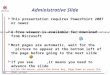 1 Administrative Slide This presentation requires PowerPoint 2007 or newer A free viewer is available for download from Microsoft Most pages are automatic,