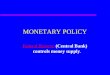 1 MONETARY POLICY Federal ReserveFederal Reserve (Central Bank) controls money supply