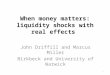When money matters: liquidity shocks with real effects John Driffill and Marcus Miller Birkbeck and University of Warwick 1