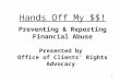 1 Hands Off My $$! Preventing & Reporting Financial Abuse Presented by Office of Clients Rights Advocacy