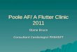 Poole AF/ A Flutter Clinic 2011 Diane Bruce Consultant Cardiologist PHNHSFT