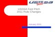 USSSA Fast Pitch 2011 Rule Changes January 2011. Major Rule Changes Three Major Rule Changes were adopted for the 2011 Season. Rule 1.1 Pitching Distances