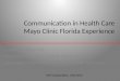 Communication in Health Care Mayo Clinic Florida Experience Galen Perdikis, MD Associate Professor, Plastic Surgery Associate Dean Mayo School of Health