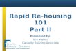 Rapid Re-housing 101 Part II Presented by: Kim Walker Capacity Building Associate