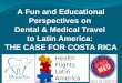 A Fun and Educational Perspectives on Dental & Medical Travel to Latin America: THE CASE FOR COSTA RICA Health Flights Latin America