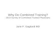 Why Do Combined Training? 2010 Survey of Combined-Trained Physicians Jane P. Gagliardi MD
