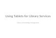 Using Tablets for Library Services Library & Knowledge Management
