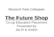 Monarch Park Collegiate The Future Shop Co-op Education Placement Presented by Jia Di & Andrei