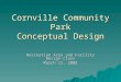 Cornville Community Park Conceptual Design Recreation Area and Facility Design Class March 12, 2008