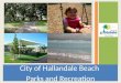 City of Hallandale Beach Parks and Recreation. Swim Lessons Monday thru Thursday Classes: 4:00pm – 4:45pm, 4:45pm – 5:30pm, 5:30pm-6:15pm, 6:15pm-7:00pm