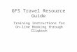 GFS Travel Resource Guide Training Instructions for On-line Booking through Cliqbook