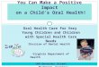 You Can Make a Positive Impact on a Childs Oral Health! Division of Dental Health Virginia Department of Health 109 Governor Street Richmond, Virginia