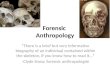 Forensic Anthropology There is a brief but very informative biography of an individual contained within the skeleton, if you know how to read it… -Clyde