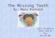 The Missing Tooth By: Mary Packard John Acampora INCD-140-01 Pan 03-09-05