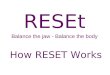 RESEt Balance the jaw - Balance the body How RESET Works