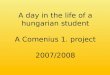 A day in the life of a hungarian student A Comenius 1. project 2007/2008