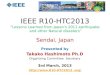 IEEE R10-HTC2013 Lessons Learned from Japans 2011 earthquake and other Natural disasters Sendai, Japan Presented by Takako Hashimoto Ph.D Organizing Committee