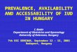 PREVALENCE, AVAILABILITY AND ACCESSABILITY OF IUD IN HUNGARY I. Batár Department of Obstetrics and Gynecology University of Debrecen, Hungary 7th ESC SEMINAR,